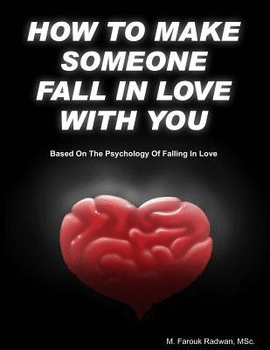 HOW TO MAKE SOMEONE FALL IN LOVE WITH YOU: (BASED ON THE PSYCHOLOGY OF FALLING IN LOVE)