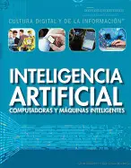 INTELIGENCIA ARTIFICIAL: COMPUTADORAS Y MAQUINAS INTELIGENTES (ARTIFICIAL INTELLIGENCE: CLEVER COMPUTERS AND SMART MACHINES) ( CULTURA DIGITAL Y DE LA INFORMACION (DIGITAL AND INFORMATION )