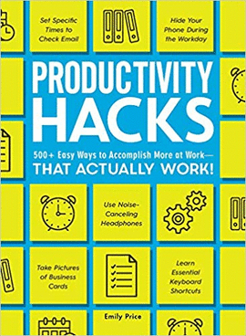PRODUCTIVITY HACKS: 500+ EASY WAYS TO ACCOMPLISH MORE AT WORK--THAT ACTUALLY WORK!