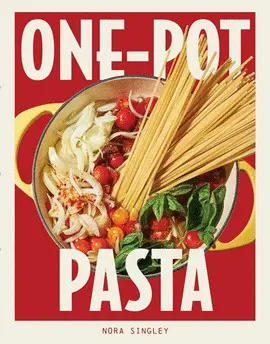 One-Pot Pasta: Saucy, Satisfying, And Simple-To-Make Pastas That Come Together In a Single Pan