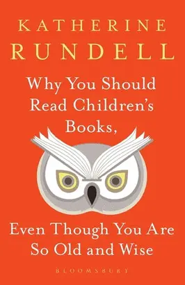 WHY YOU SHOULD READ CHILDREN'S BOOKS, EVEN THOUGH YOU ARE SO OLD AND WISE