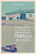 NO LE DIGAS A LA MAMA QUE ME HE IDO A MONGOLIA EN MOTO