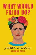 WHAT WOULD FRIDA DO?