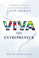 VIVA THE ENTREPRENEUR: FOUNDING, SCALING, AND RAISING VENTURE CAPITAL IN LATIN AMERICA