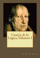 CIENCIA DE LA LÓGICA, VOLUMEN I