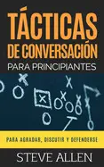 Tácticas de Conversación para Principiantes para Agradar, Discutir y Defenderse