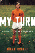 MY TURN: A LIFE OF TOTAL FOOTBALL
