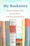 MY BOOKSTORE: WRITERS CELEBRATE THEIR FAVORITE PLACES TO BROWSE, READ, AND SHOP