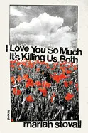 I LOVE YOU SO MUCH IT'S KILLING US BOTH