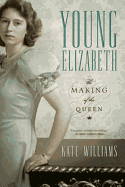 YOUNG ELIZABETH: THE MAKING OF THE QUEEN