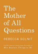 THE MOTHER OF ALL QUESTIONS: FURTHER REPORTS FROM THE FEMINIST REVOLUTIONS