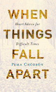 WHEN THINGS FALL APART: HEART ADVICE FOR DIFFICULT TIMES (ANNIVERSARY)