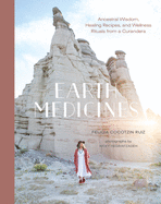 EARTH MEDICINES: ANCESTRAL WISDOM, HEALING RECIPES, AND WELLNESS RITUALS FROM A CURANDERA
