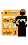 SHOW ME HOW TO SURVIVE (OUTDOOR LIFE)