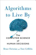 ALGORITHMS TO LIVE BY: THE COMPUTER SCIENCE OF HUMAN DECISIONS