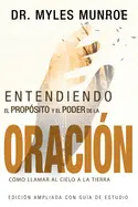 ENTENDIENDO EL PROPÓSITO Y EL PODER DE LA ORACIÓN: CÓMO LLAMAR AL CIELO A LA TIERRA (OF PRAYER (SPANISH))