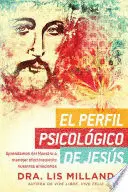 EL PERFIL PSICOLÓGICO DE JESÚS: APRENDAMOS DEL MAESTRO A MANEJAR EFECTIVAMENTE NUESTRAS EMOCIONES