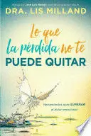 LO QUE LA PÉRDIDA NO TE PUEDE QUITAR: HERRAMIENTAS PARA SUPERAR EL DOLOR EMOCIONAL