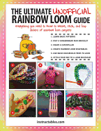 THE ULTIMATE UNOFFICIAL RAINBOW LOOM GUIDE: EVERYTHING YOU NEED TO KNOW TO WEAVE, STITCH, AND LOOP D