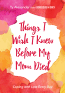 THINGS I WISH I KNEW BEFORE MY MOM DIED