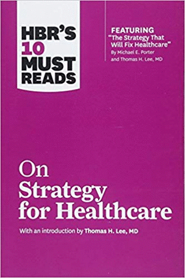 HBR'S 10 MUST READS ON STRATEGY FOR HEALTHCARE