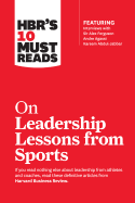 HBR'S 10 MUST READS ON LEADERSHIP LESSONS FROM SPORTS (FEATURING INTERVIEWS WITH SIR ALEX FERGUSON, KAREEM ABDUL-JABBAR, ANDRE AGASSI) ( HBR'S 10 MUST READS )