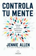 CONTROLA TU MENTE: LIBÉRATE DE LOS PENSAMIENTOS TÓXICOS QUE TE LIMITAN