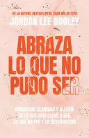 ABRAZA LO QUE NO PUDO SER: ENCUENTRA CLARIDAD Y ALEGRÍA EN LO QUE CASI NO LLEGÓ A SER, LO QUE NO FUE Y LO DESCONOCIDO / EMBRACE YOUR ALMOST: FIND CLARITY