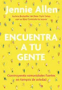 ENCUENTRA A TU GENTE: CONSTRUYENDO COMUNIDADES FUERTES EN TIEMPOS DE SOLEDAD / F IND YOUR PEOPLE: BUILDING DEEP COMMUNITY IN A LONELY WORLD