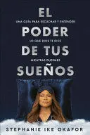 EL PODER DE TUS SUEÑOS: UNA GUÍA PARA ESCUCHAR Y ENTENDER LO QUE DIOS TE DICE MIENTRAS DUERMES