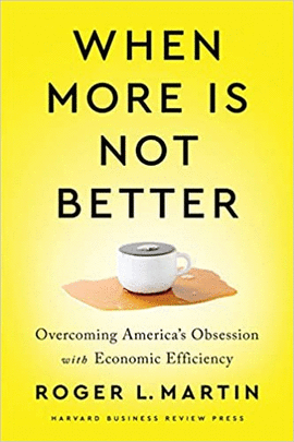 WHEN MORE IS NOT BETTER: OVERCOMING AMERICA'S OBSESSION WITH ECONOMIC EFFICIENCY