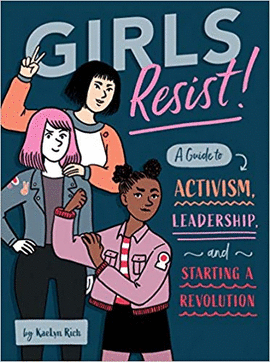 GIRLS RESIST!: A GUIDE TO ACTIVISM, LEADERSHIP, AND STARTING A REVOLUTION