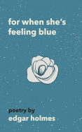 FOR WHEN SHE'S FEELING BLUE