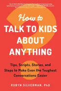 HOW TO TALK TO KIDS ABOUT ANYTHING