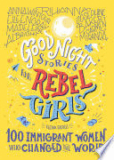 GOOD NIGHT STORIES FOR REBEL GIRLS: 100 IMMIGRANT WOMEN WHO CHANGED THE WORLD