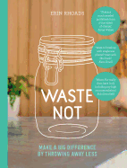 WASTE NOT: MAKE A BIG DIFFERENCE BY THROWING AWAY LESS (ABRIL 2019)