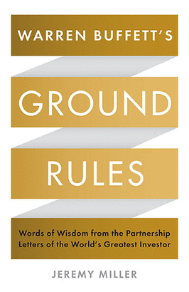 WARREN BUFFETT'S GROUND RULES: WORDS OF WISDOM FROM THE PARTNERSHIP LETTERS OF THE WORLD'S GREATEST INVESTOR