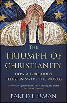 THE TRIUMPH OF CHRISTIANITY: HOW A FORBIDDEN RELIGION SWEPT THE WORLD