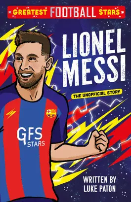 GREATEST FOOTBALL STARS: LIONEL MESSI