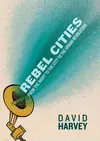 REBEL CITIES: FROM THE RIGHT TO THE CITY TO THE URBAN REVOLUTION