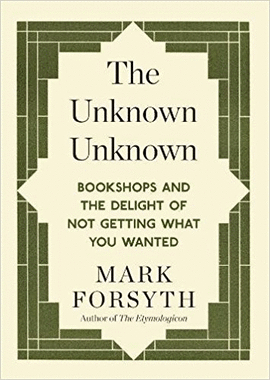 THE UNKNOWN UNKNOWN: BOOKSHOPS AND THE DELIGHT OF NOT GETTING WHAT YOU WANTED
