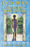 DON JUAN AND THE POWER OF MEDICINE DREAMING: A NAGUAL WOMAN'S JOURNEY OF HEALING