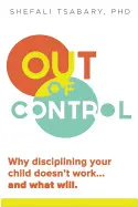 OUT OF CONTROL: WHY DISCIPLINING YOUR CHILD DOESN'T WORK AND WHAT WILL