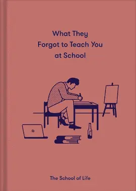 WHAT THEY FORGOT TO TEACH YOU AT SCHOOL: ESSENTIAL EMOTIONAL LESSONS NEEDED TO THRIVE
