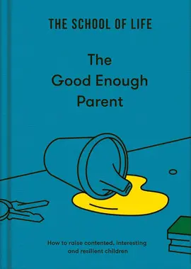 THE GOOD ENOUGH PARENT: HOW TO RAISE CONTENTED, INTERESTING AND RESILIENT CHILDREN