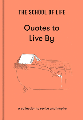 THE SCHOOL OF LIFE: QUOTES TO LIVE BY