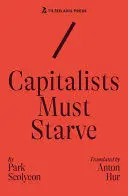 CAPITALISTS MUST STARVE : A NOVEL