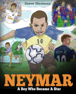 NEYMAR: A BOY WHO BECAME A STAR. INSPIRING CHILDREN BOOK ABOUT NEYMAR - ONE OF THE BEST SOCCER PLAYERS IN HISTORY.