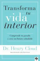 TRANSFORMA TU VIDA INTERIOR: COMPRENDE TU PASADO Y CREA UN FUTURO SALUDABLE / CHANGES THAT HEAL