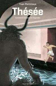 THÉSÉE : COMMENT NAISSENT LES LÉGENDES